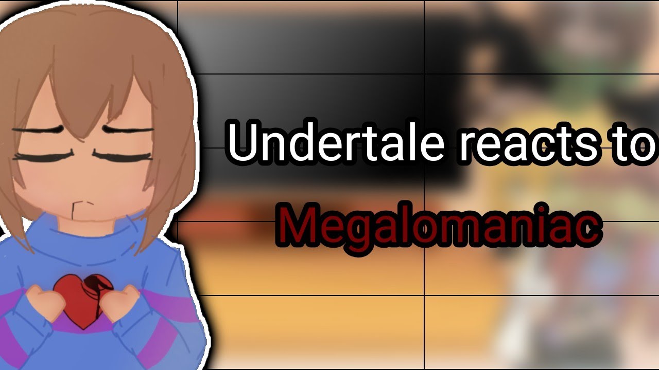 Undertale reacts to megalomaniac||Undertale au||Tysm for 11k