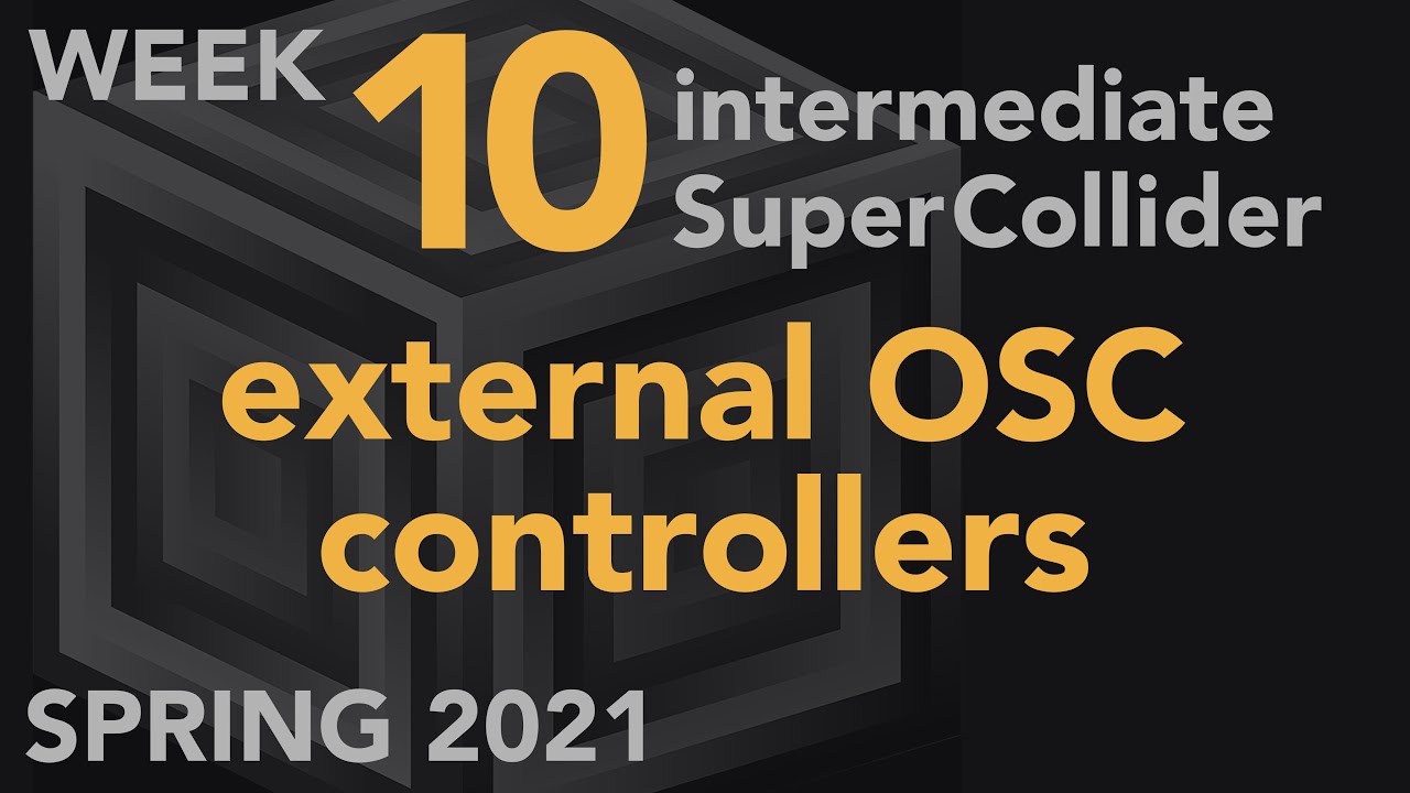 External OSC Controllers - Week 10 Spring 2021 MUS 499C - Intermediate SuperCollider