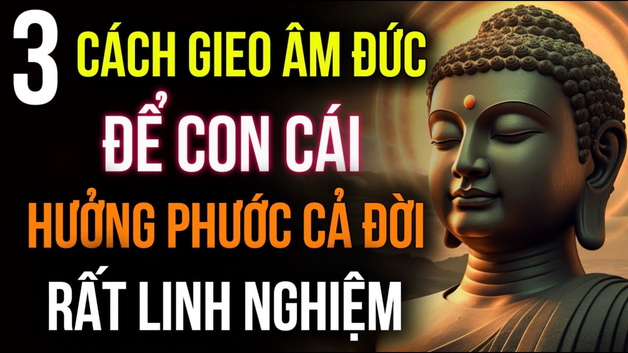 3 Cách Gieo Âm Đức - Để Con Cháu Hưởng Phước Cả Đời, Ít Ai Làm Nhưng Phước Rất Lớn | Nên Nghe 1 Lần