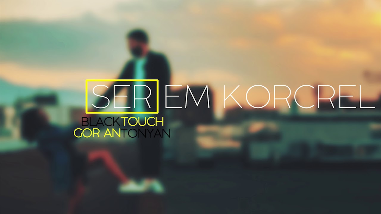 Blacktouch / Gor Antonyan - Ser em korcrel
