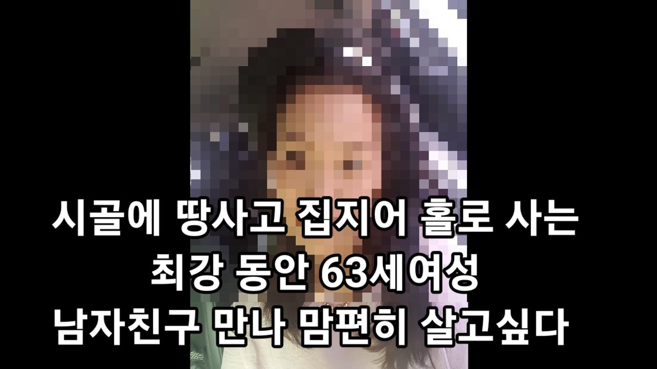 최강 동안 63세여성,시골에 땅사서 집짓고 살고 있지만 텃세 땜에 못 살겠다..이제 남자친구 만나 맘편히 시골에 살고싶다