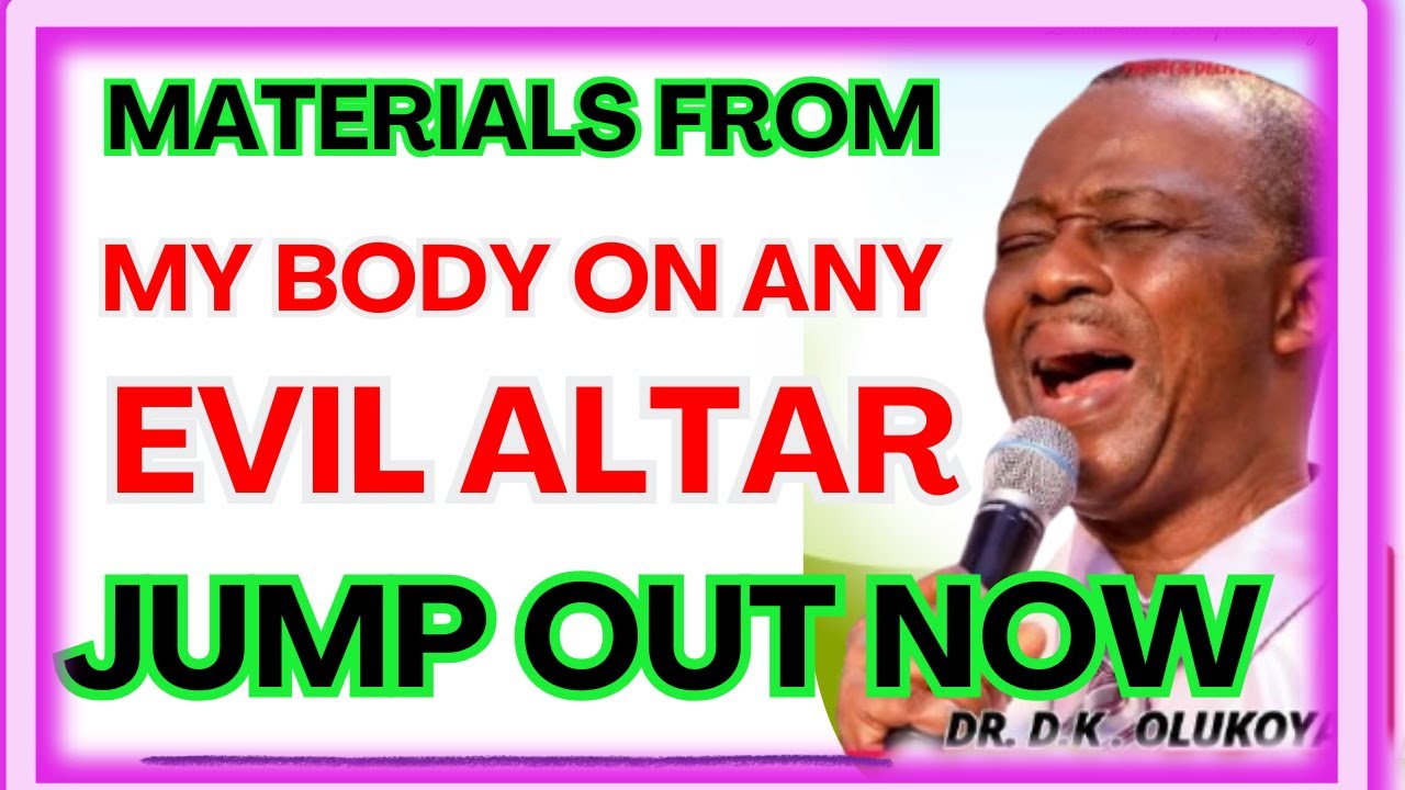 MATERIALS FROM MY BODY ON ANY EVIL ALTAR, JUMP OUT NOW-  DR DK OLUKOYA MIDNIGHT PRAYERS