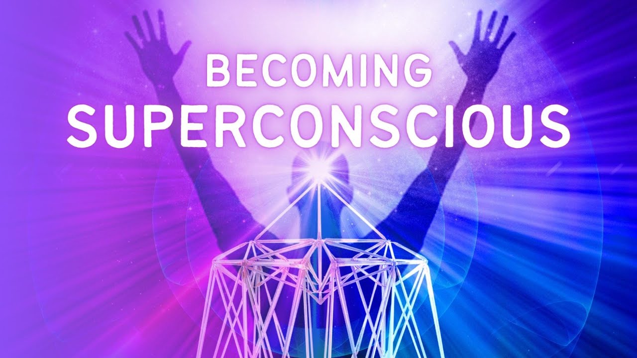 Becoming Superconscious: Expanding Into Your Superconsciousness
