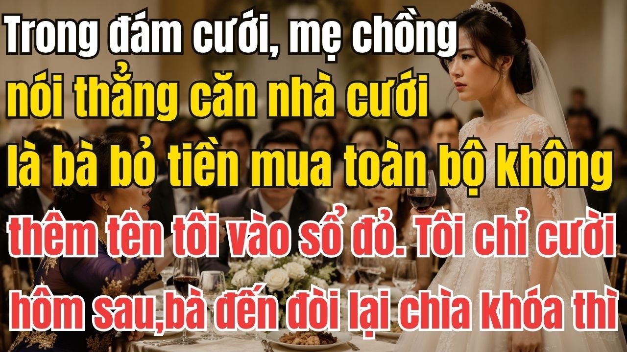 Trong đ&aacute;m cưới, mẹ chồng n&oacute;i thẳng rằng căn nh&agrave; cưới l&agrave; b&agrave; bỏ tiền mua to&agrave;n bộ, kh&ocirc;ng được th&ecirc;m t&ocirc;i