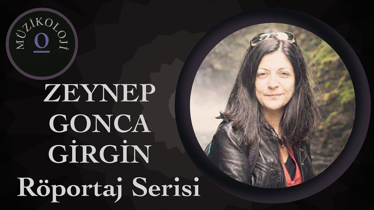 Zeynep Gonca Girgin - Müzikolog Akademisyenlerle Röportaj Serisi