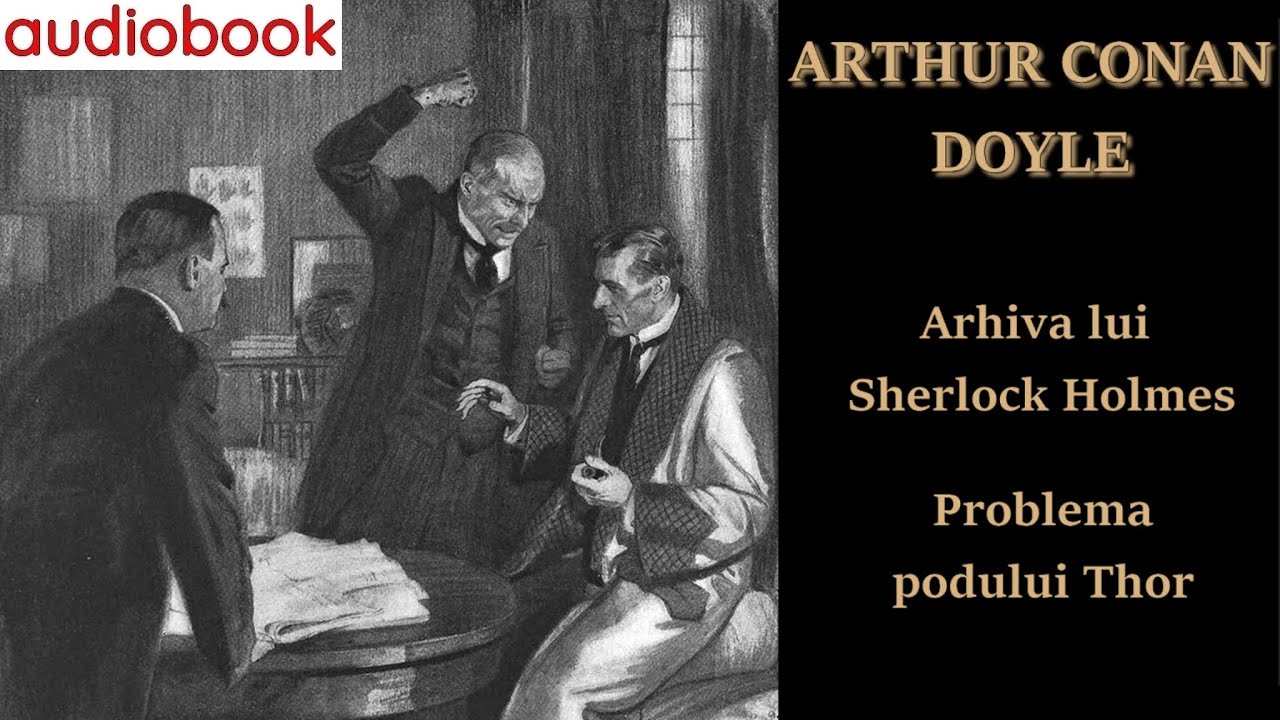 Sir Arthur Conan Doyle - Arhiva lui Sherlock Holmes - Problema podului Thor 🎧