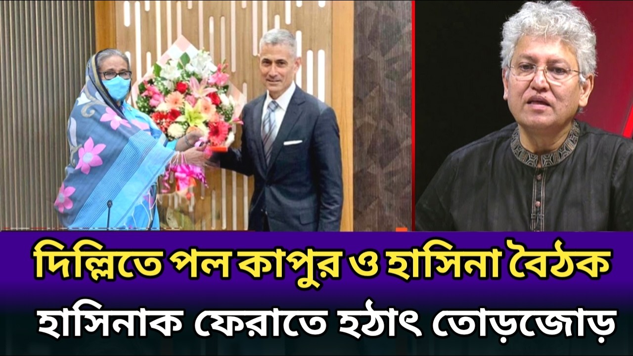 দিল্লিতে পল কাপুর ও হাসিনার বৈঠক।হাসিনাক ফেরাতে ঢাকায় হঠাৎ তোড়জোড়। masood kamal