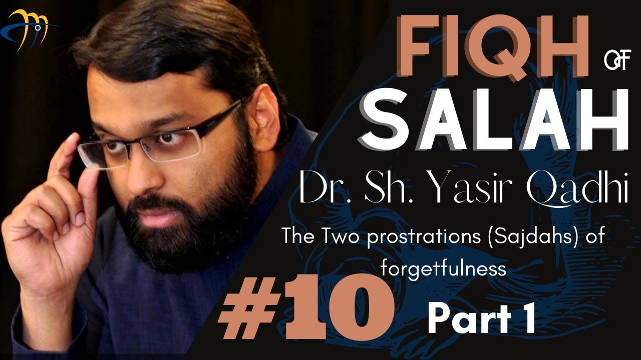 Pt.10 Part #1 Fiqh of Salah : Sajdahs of forgetfulness | Sh. Dr. Yasir Qadhi