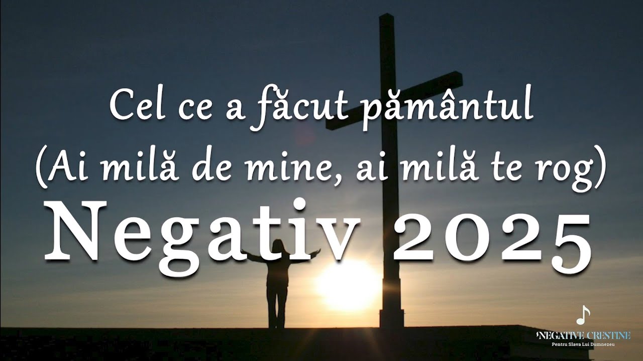 Cel ce a făcut pământul (Ai milă de mine, ai milă te rog) - Negativ Creștin 2025