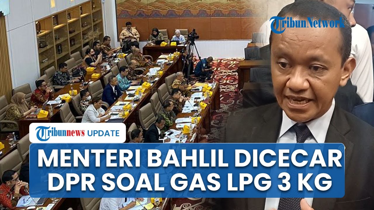 Detik-detik Menteri Bahlil Dihujani Interupsi hingga Dicecar DPR soal Kebijakan Baru Gas Elpiji 3 Kg