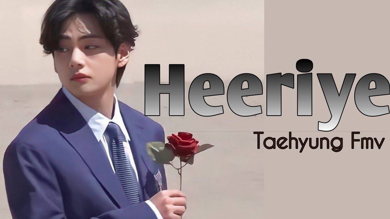 Heeriye Taehyung Fmv
