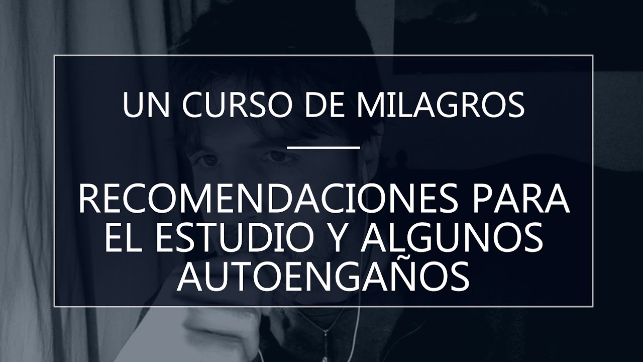 Un Curso de Milagros. Recomendaciones para su estudio y algunos autoengaños (10-01-20)