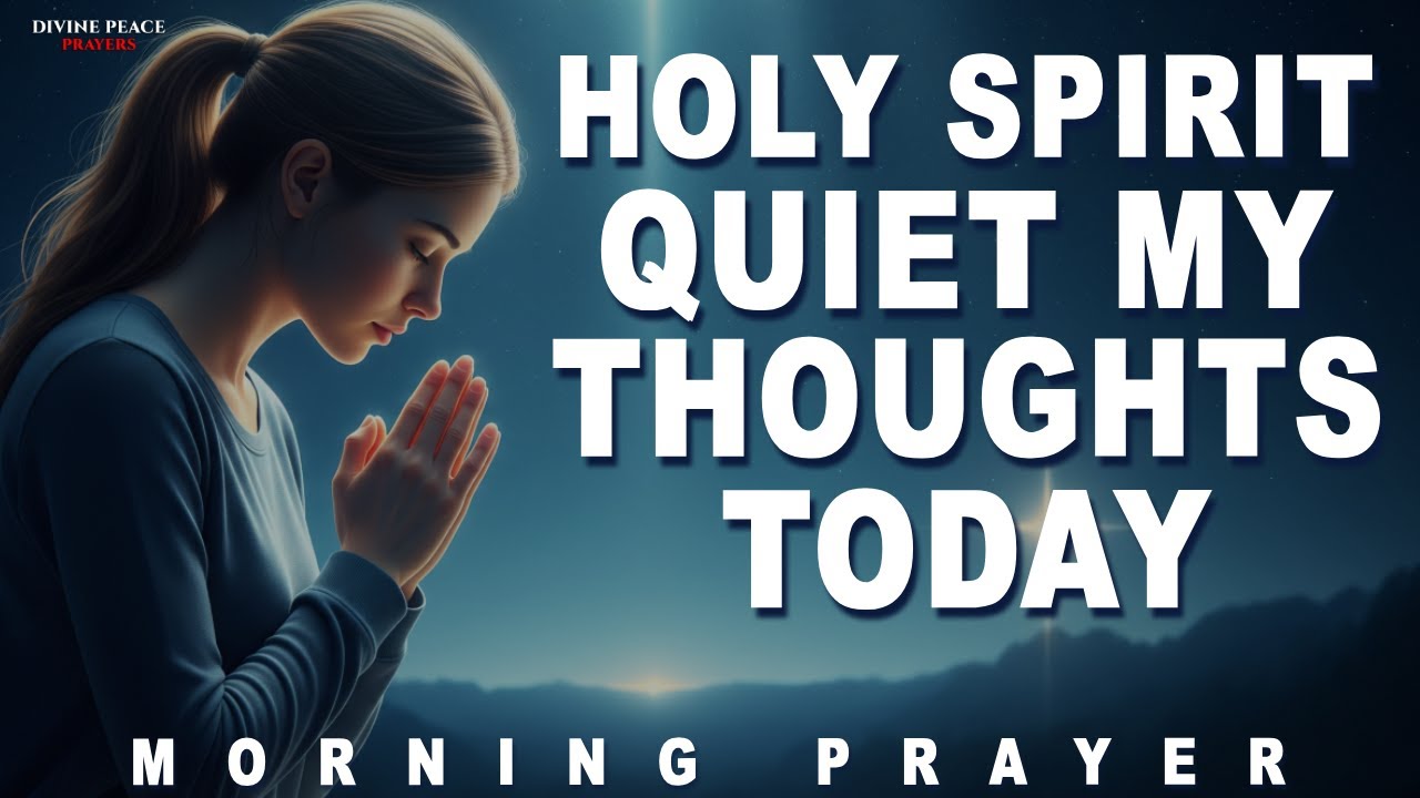 Holy Spirit, Quiet My Thoughts Before This Day Begins | Morning Prayer