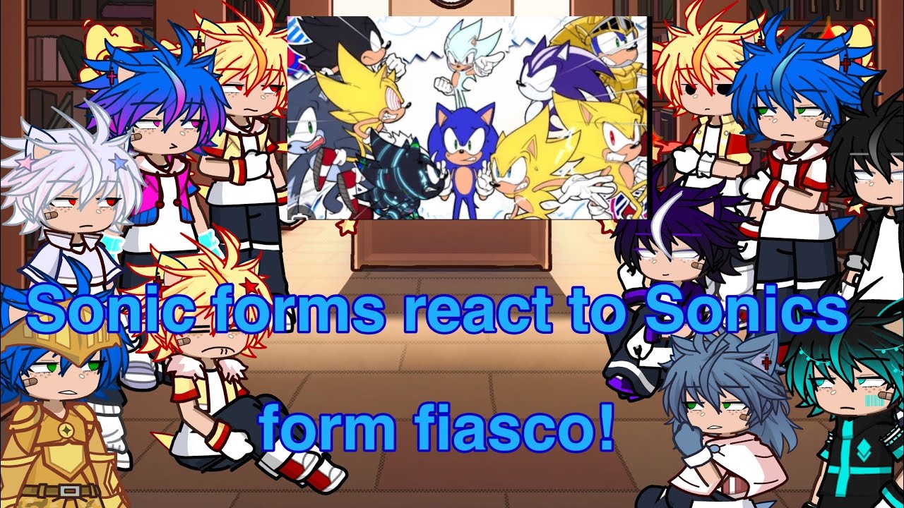 Sonic forms react to Sonics form fiasco || Full version || 700+ Special! 🌟🎉 || Enjoy!