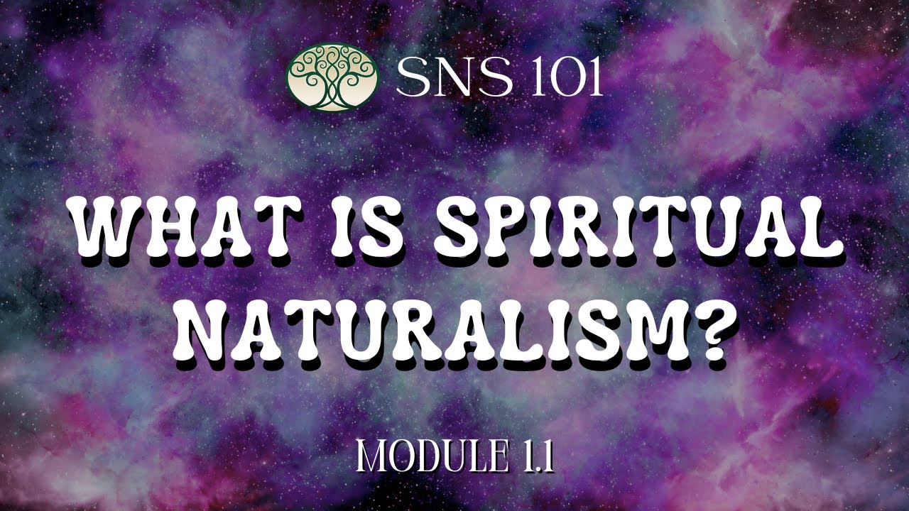 What is Spiritual Naturalism? - SNS 101 Module 1.1