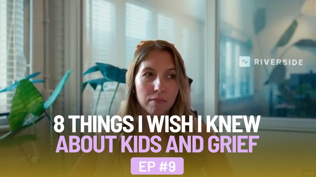 8 Things I Wish I Knew About Kids and Grief - EP 9