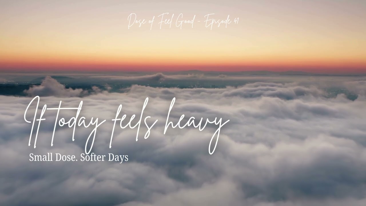 Episode 41 - Full Episode - If today feels heavy, Small Dose, Softer Days