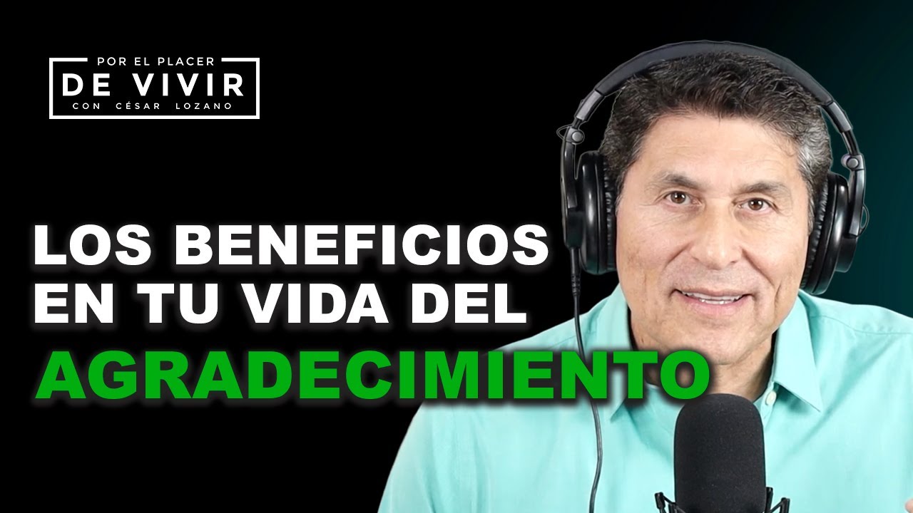 Los beneficios de agradecer |Por el Placer de Vivir con César Lozano