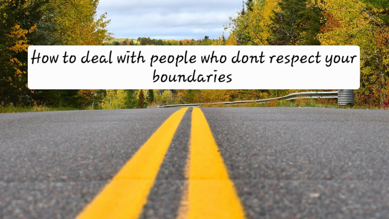 How to deal with people who dont respect your boundaries 