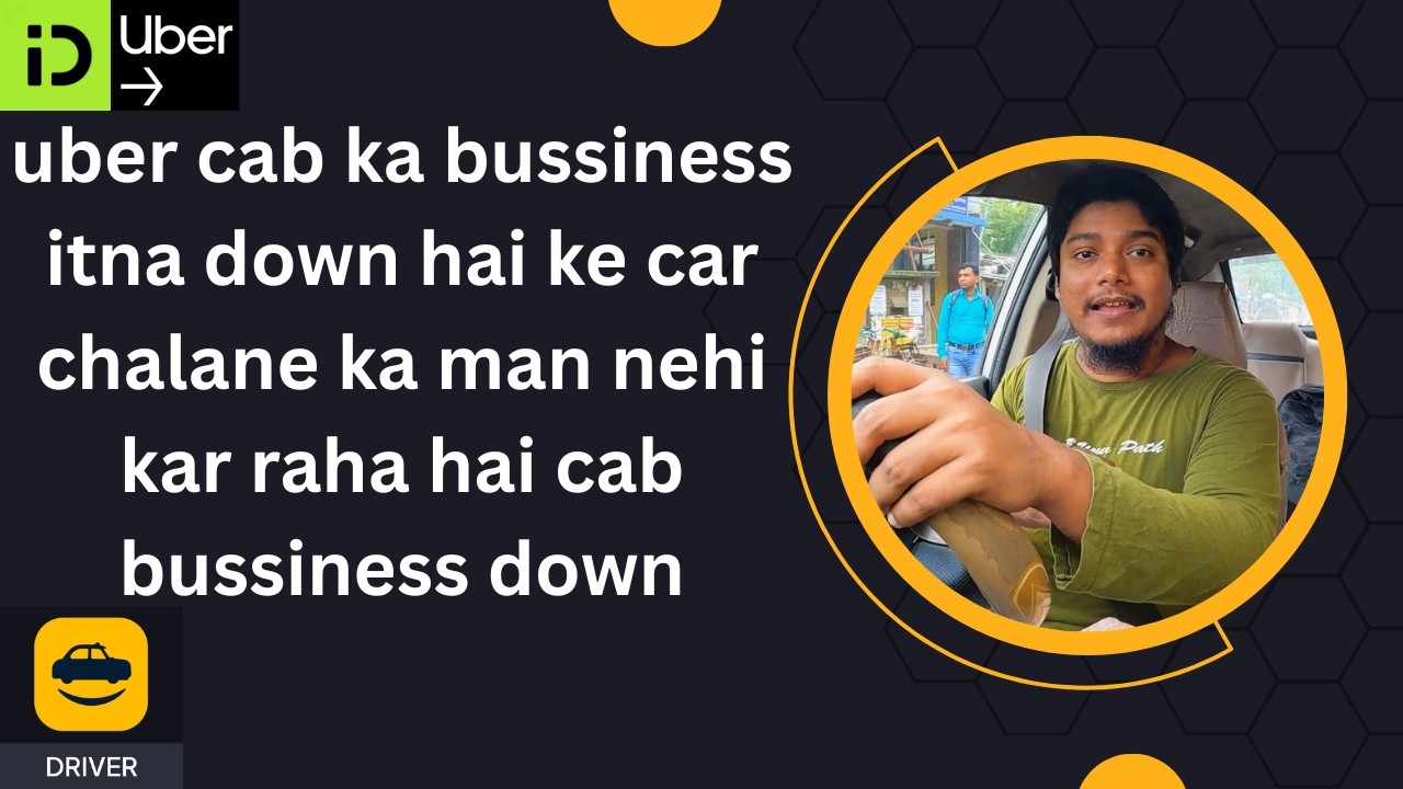 uber cab ka bussiness itna down hai ke car chalane ka man nehi kar raha hai cab bussiness down