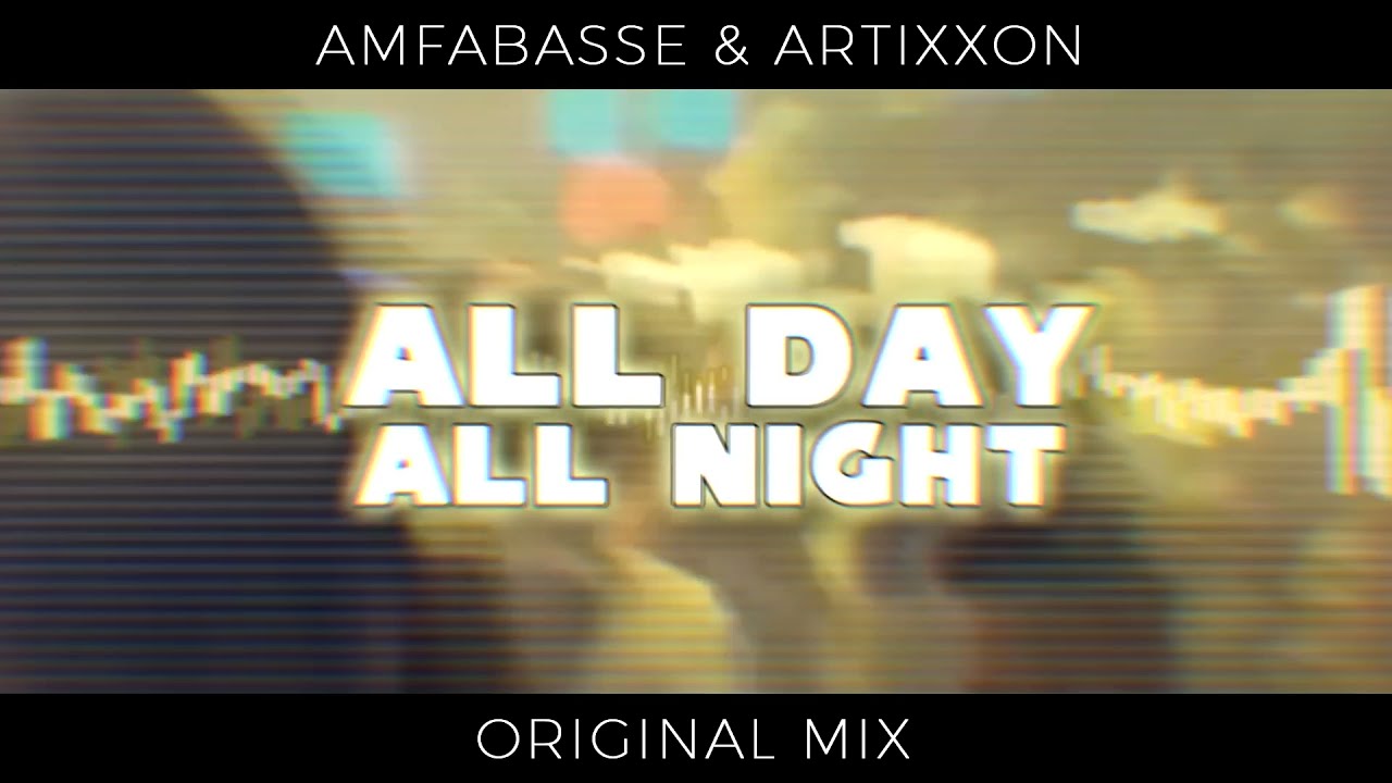 ARTIXXON & AMFABASSE - ALL DAY ALL NIGHT ( ORIGINAL MIX )