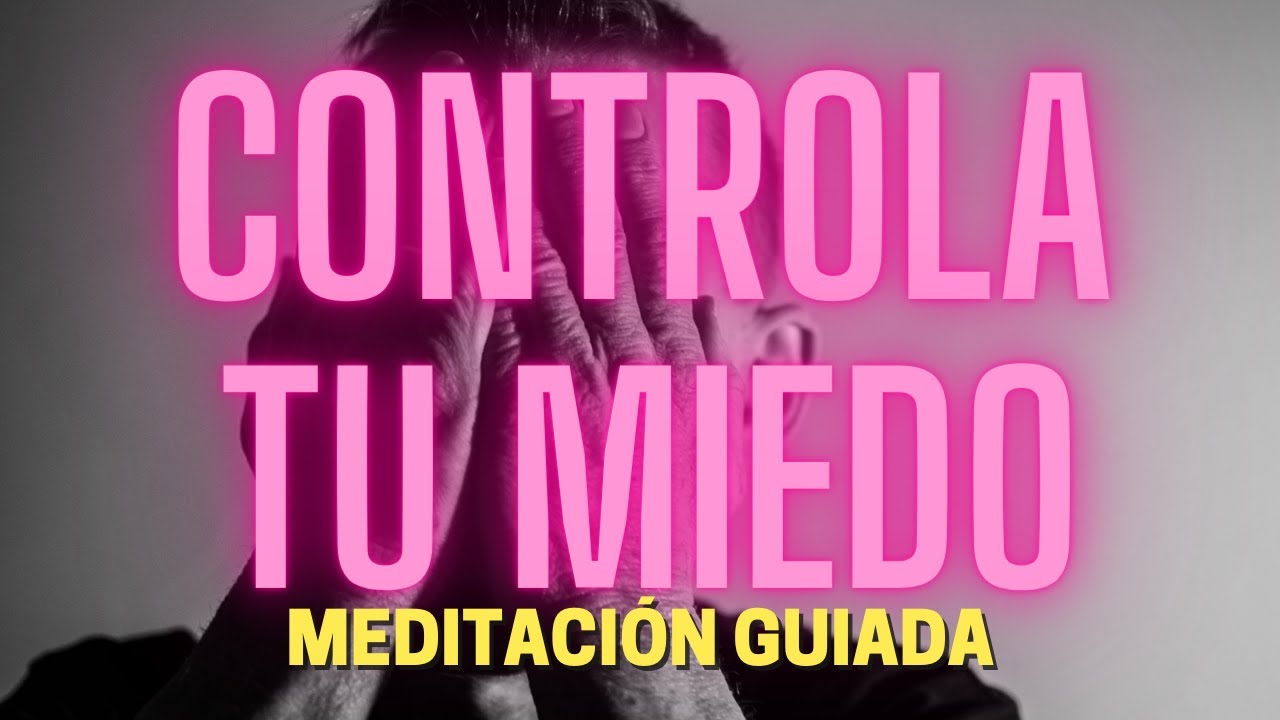 Meditación Guiada para controlar el miedo