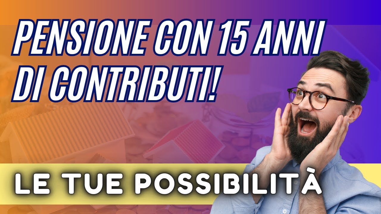 PENSIONE CON SOLO 15 ANNI DI CONTRIBUTI!