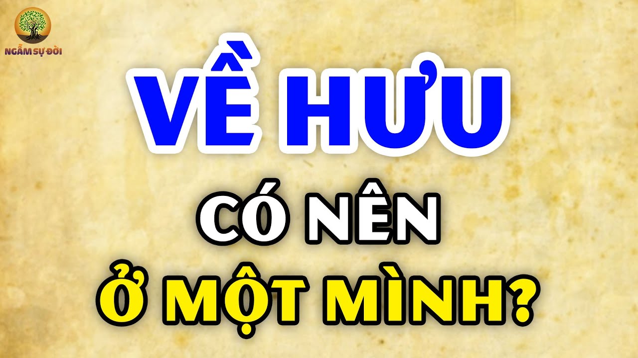 TUỔI GIÀ có nên Ở MỘT MÌNH? (Ở với con chỉ VUI ĐƯỢC 3 hôm) | Ngẫm Sự Đời