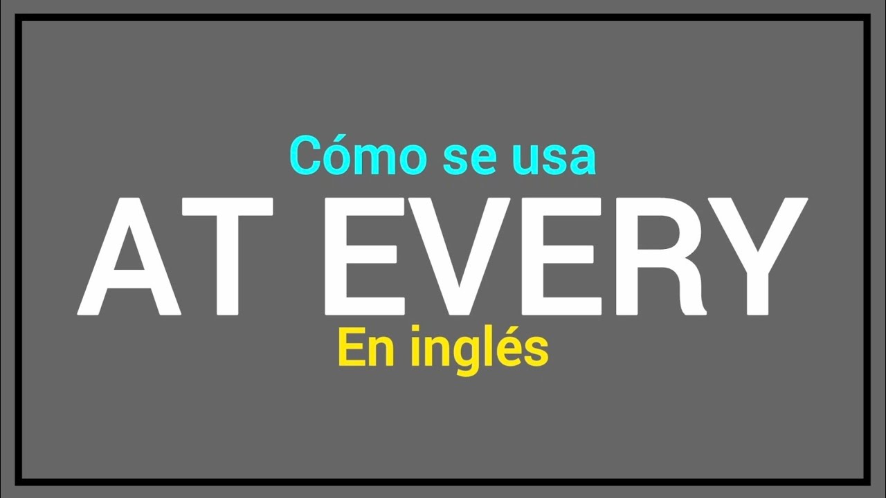 ¿Qué significa AT EVERY en español?