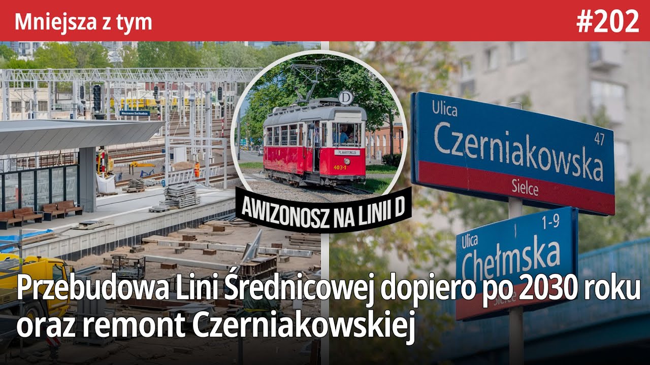 #202Przebudowa Lini Średnicowej dopiero po 2030 roku, remont Czerniakowskiej czy Awizonosz na lini D