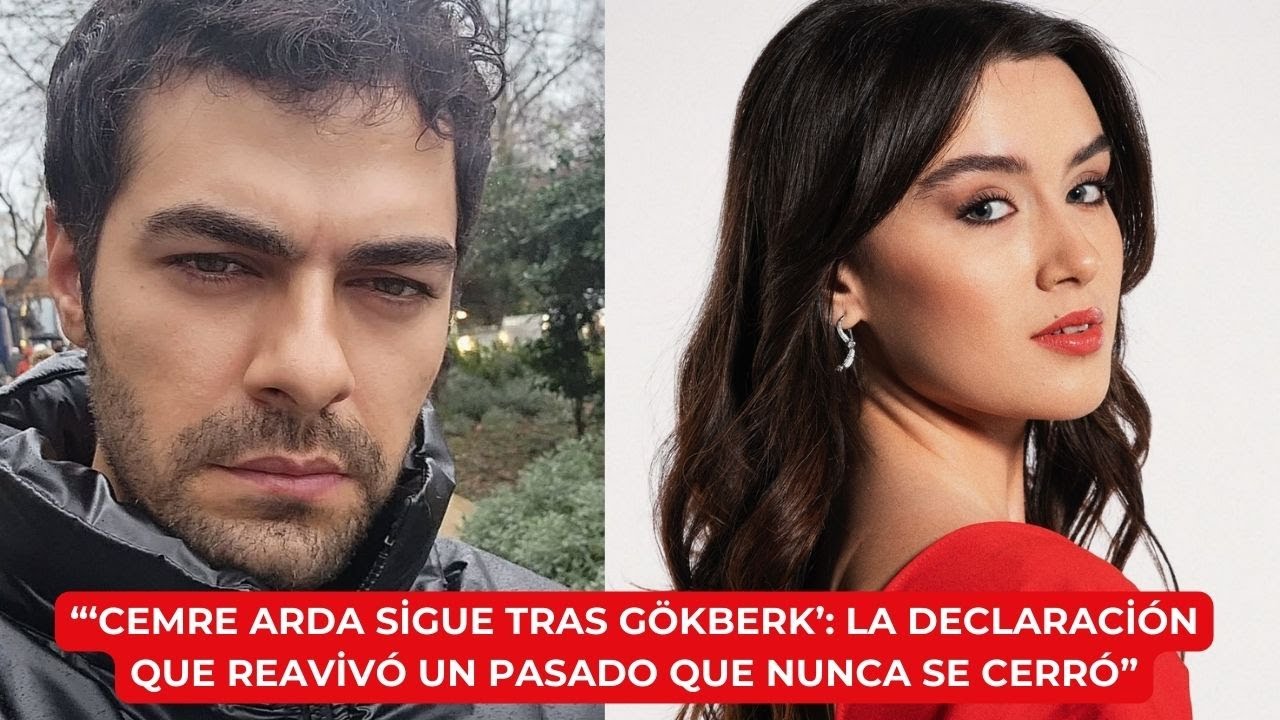 “‘Cemre Arda Sigue Tras Gökberk’: La Declaración que Reavivó un Pasado que Nunca se Cerró”