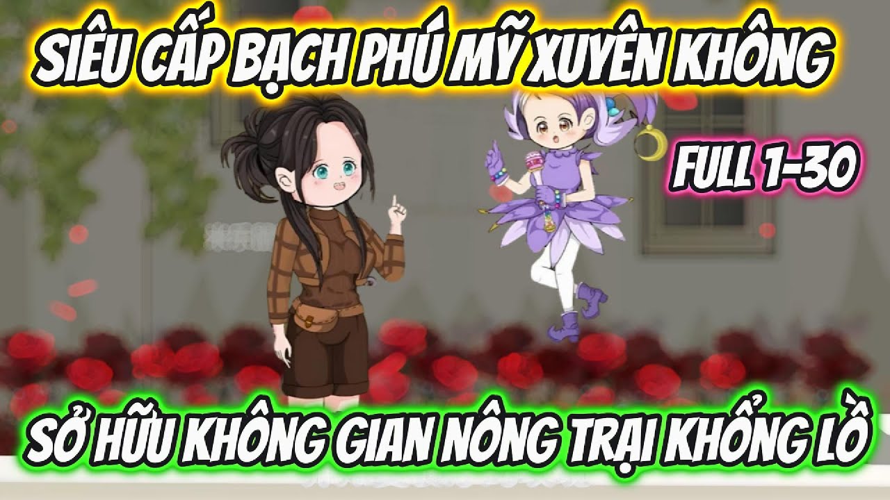 Siêu Cấp Bạch Phú Mỹ Xuyên Không Sở Hữu Không Gian Nông Trại Khổng Lồ Full 1-30