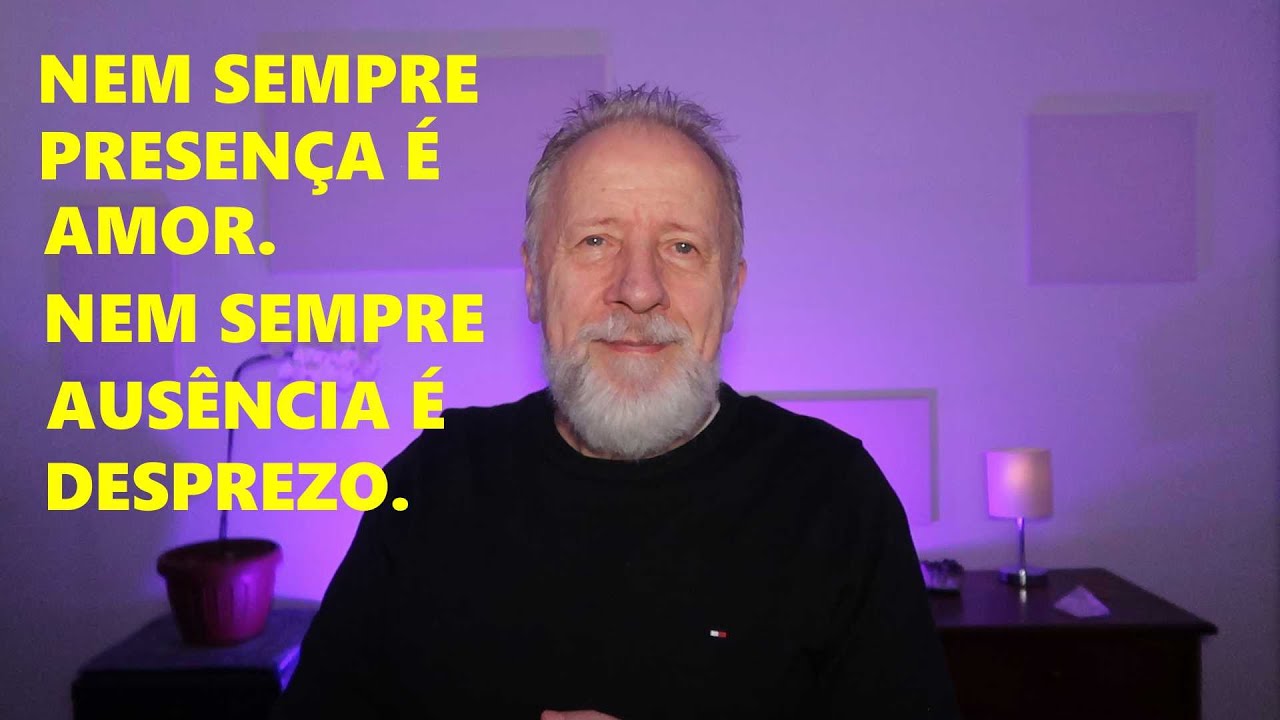 Nem sempre presença é amor. Nem sempre ausência é desprezo.