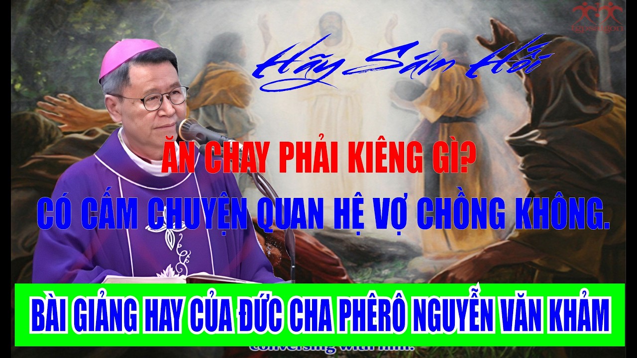 ĂN CHAY PHẢI KIÊNG GÌ-CÓ CẤM CHUYỆN QUAN HỆ VỢ CHỒNG KHÔNG. BÀI GIẢNG  CỦA ĐC PHÊRÔ NGUYỄN VĂN KHẢM