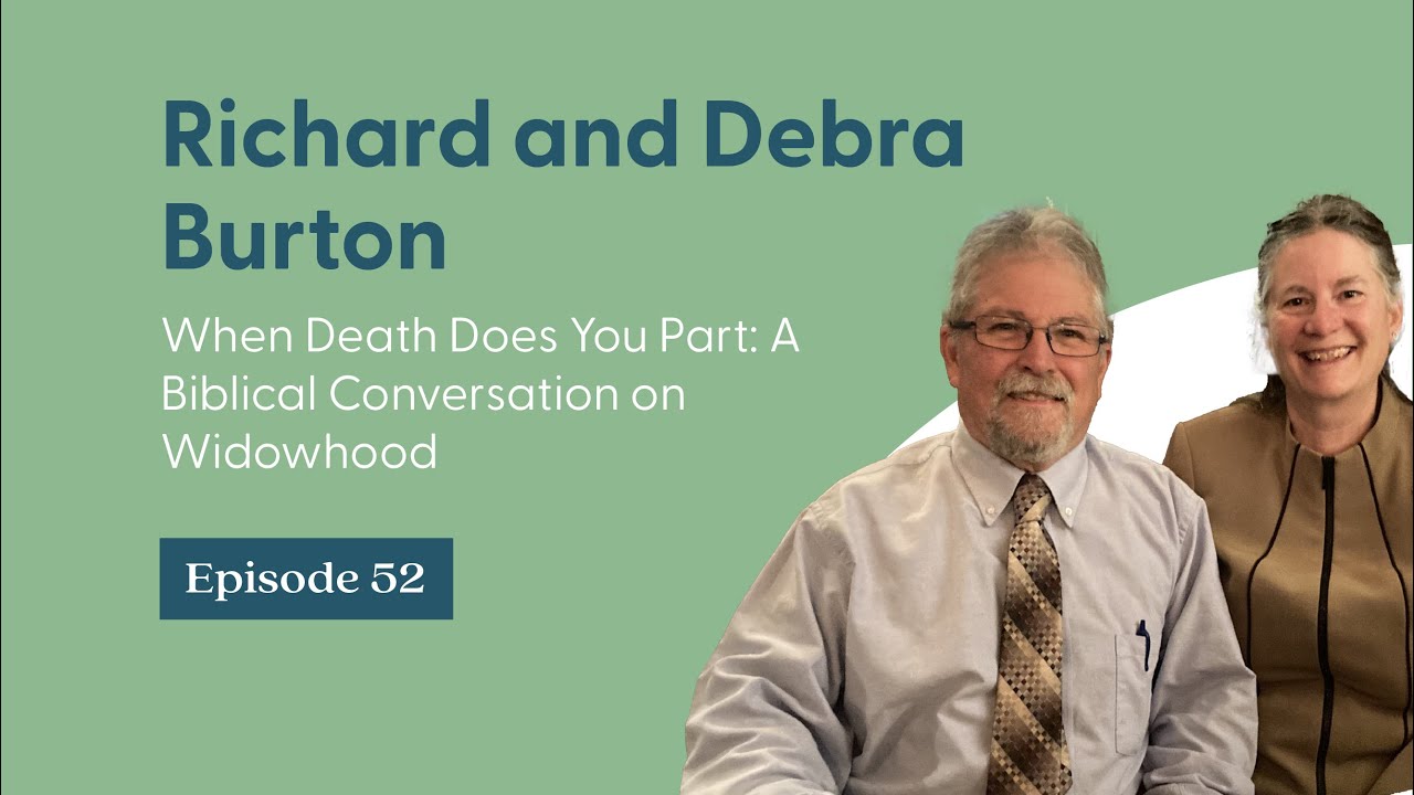 When Death Does You Part: Widowhood, Grief and the Grace of God | Richard and Debra Burton | EP 52
