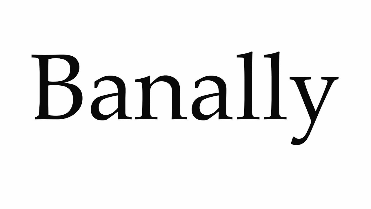 How to Pronounce Banally
