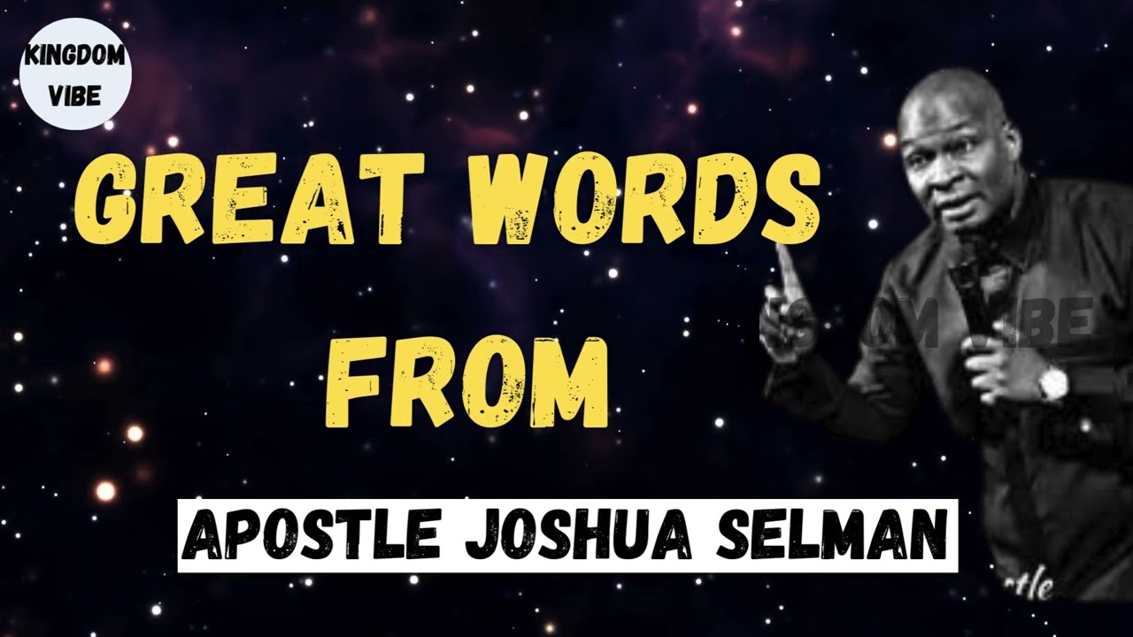 GREAT WORDS FROM APOSTLE JOSHUA SELMAN