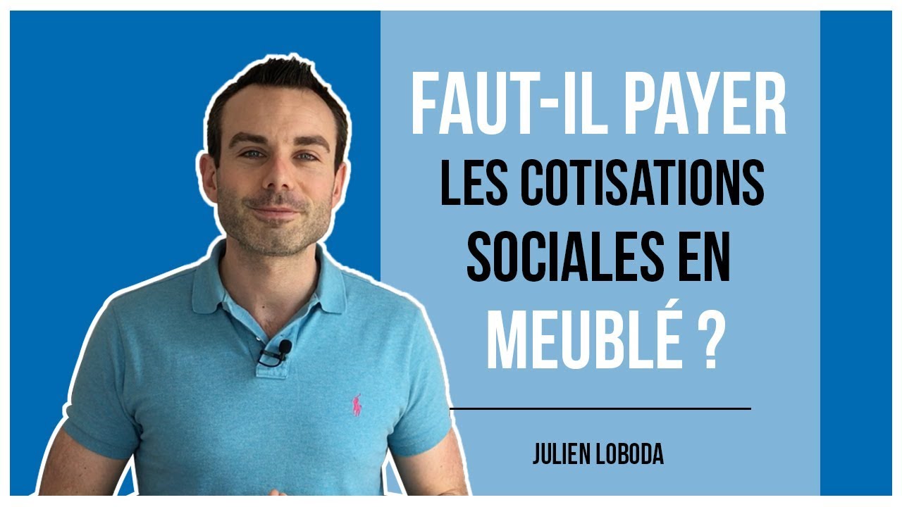 Faut-il payer les cotisations sociales en location meublée ?