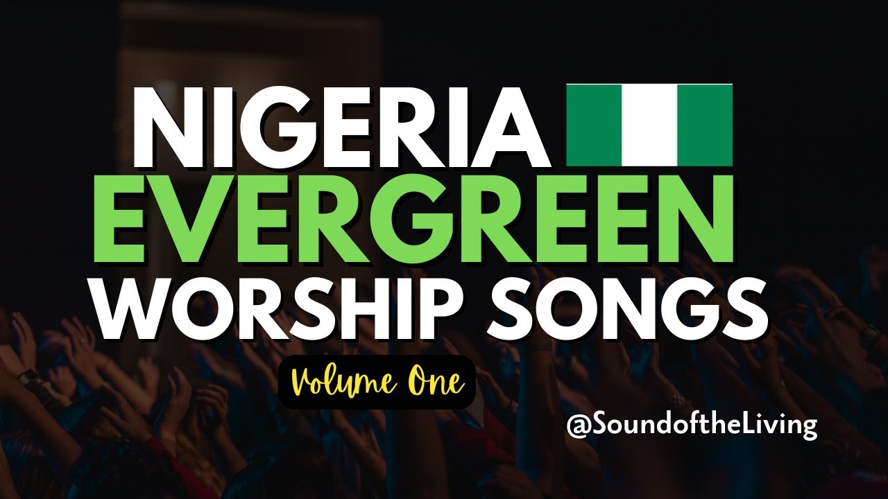 NIGERIA'S EVERGREEN WORSHIP SONGS. Inspiration and Spiritual Songs.