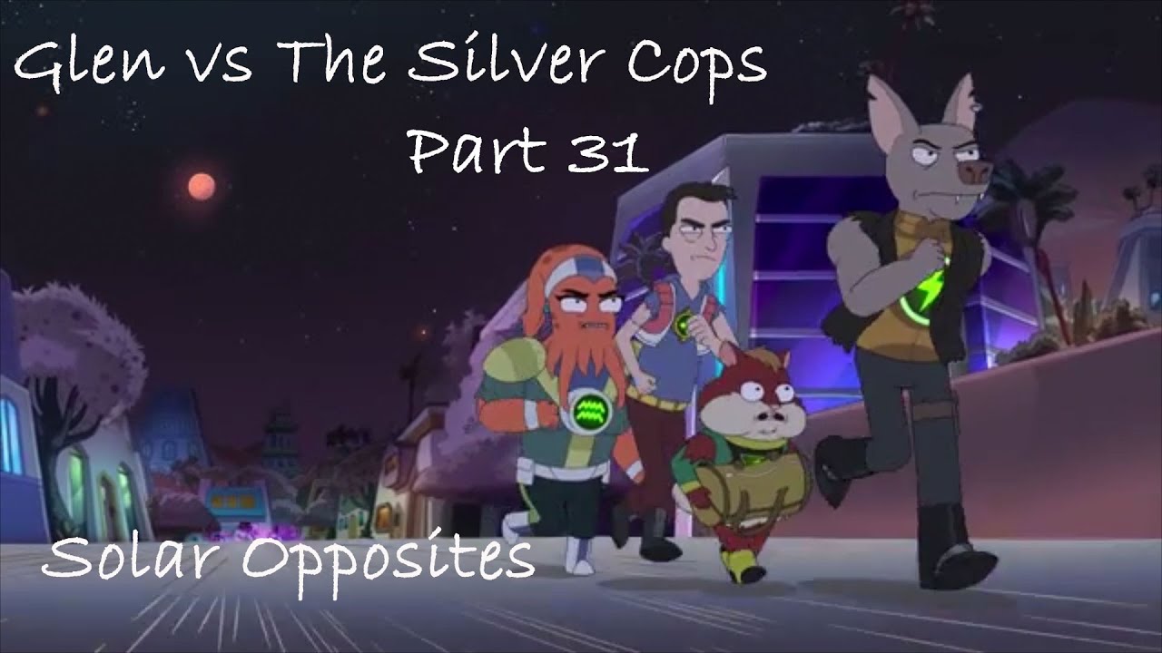 Solar Opposites- Glen vs The Silver Cops- Part 31