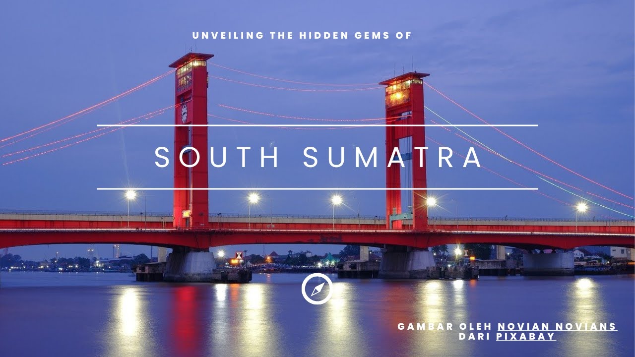 The Hidden Gems of South Sumatra