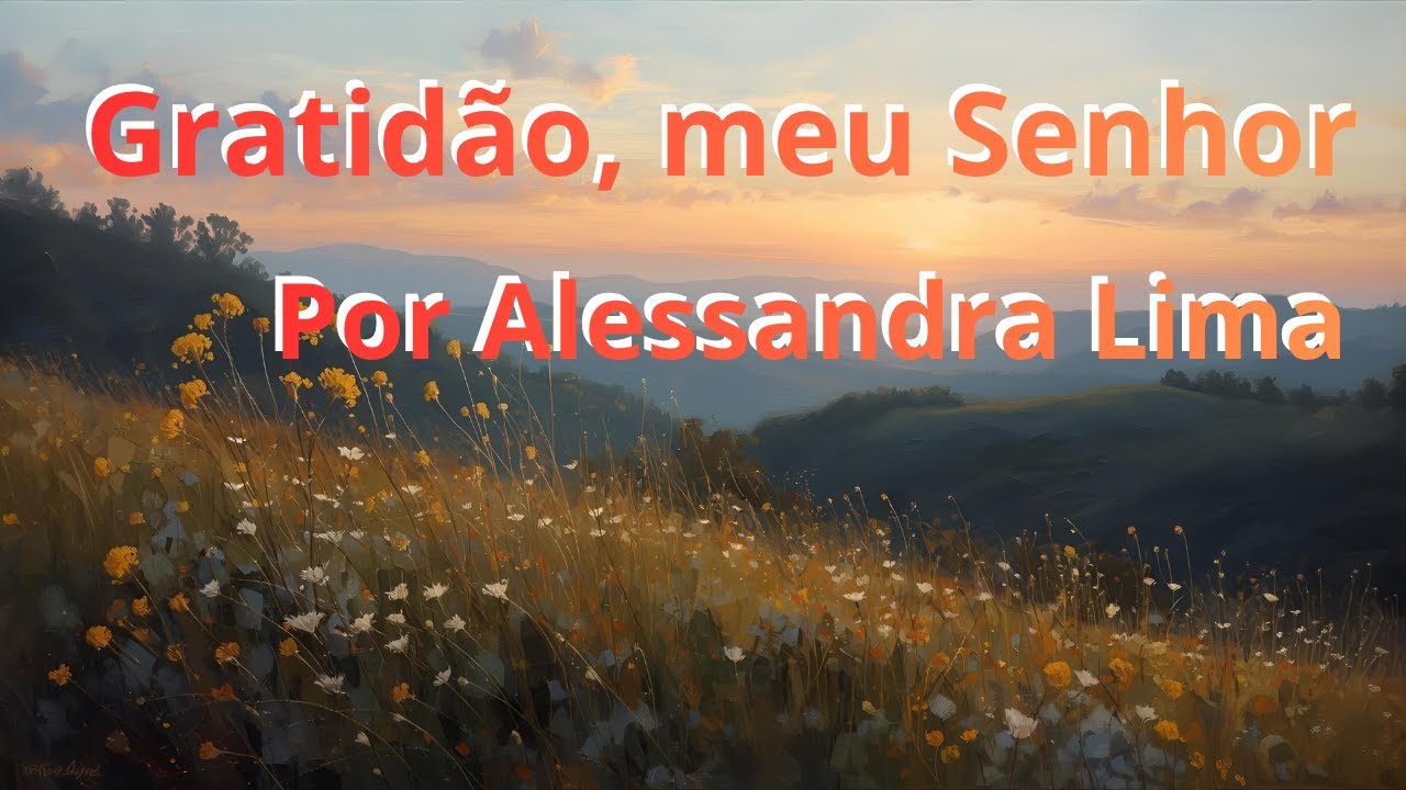 🌷 Gratidão, Meu Senhor | Canção de Agradecimento a Deus | Alessandra Lima