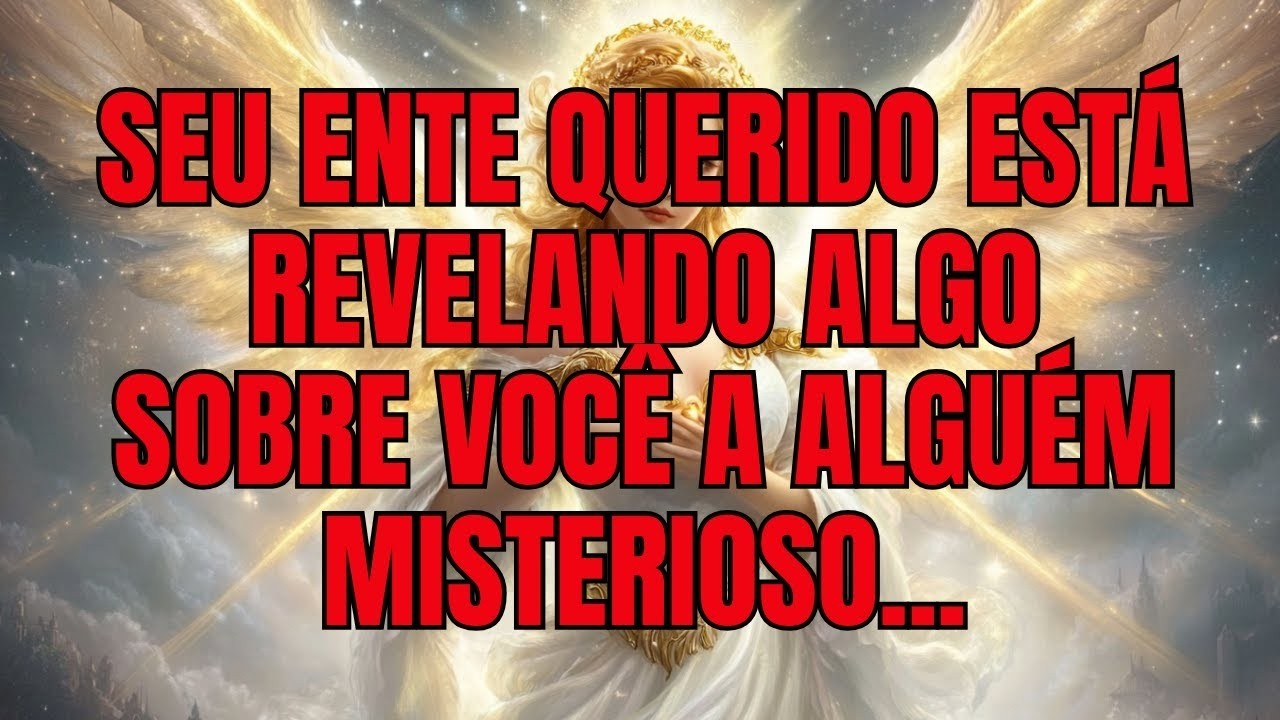 Mensagem dos Anjos: Seu Ente Querido Está Revelando Algo Sobre Você a Alguém Misterioso...
