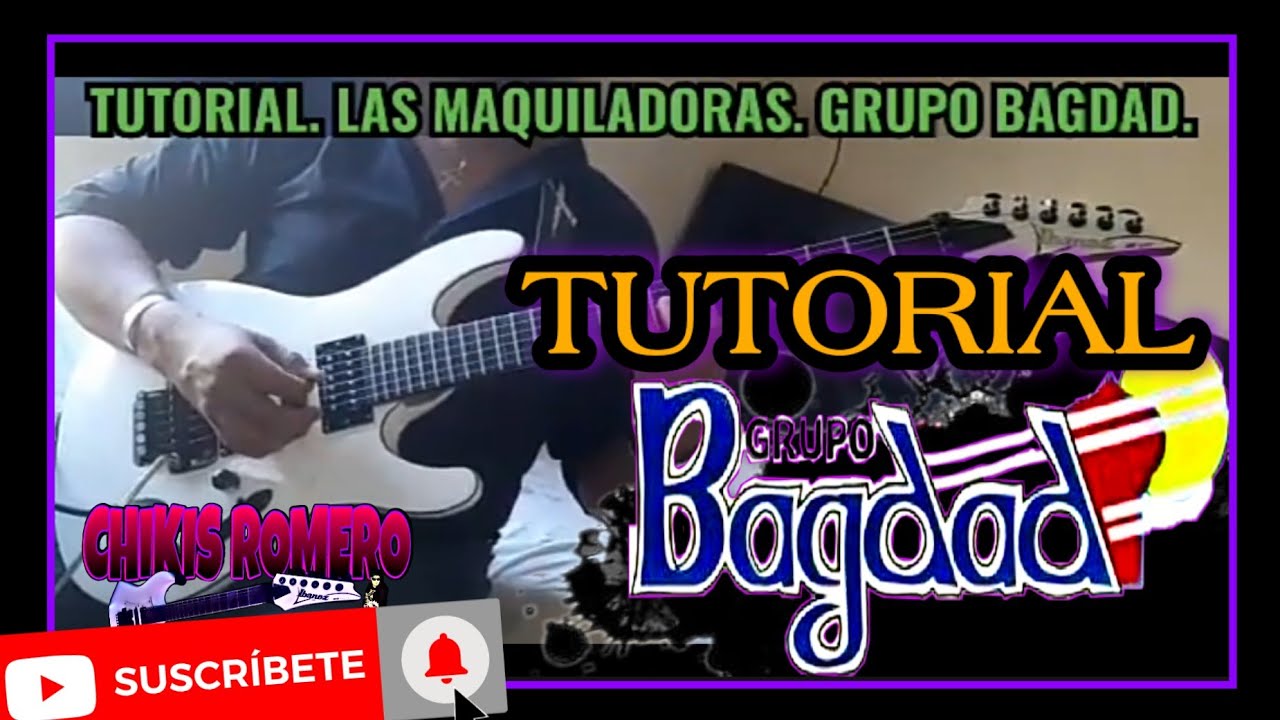 TUTORIAL. LAS MAQUILADORAS. GRUPO BAGDAD DE MATAMOROS TAMPS