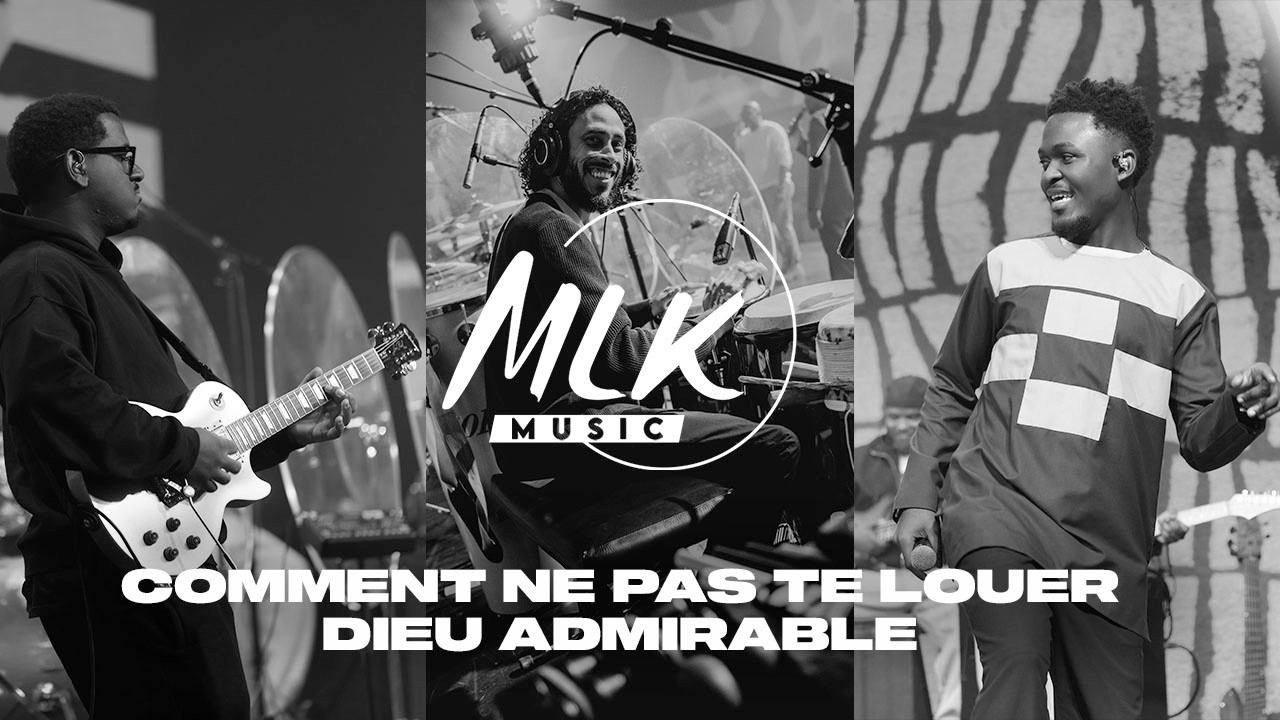 Comment ne pas te louer & Dieu admirable - MLK Music