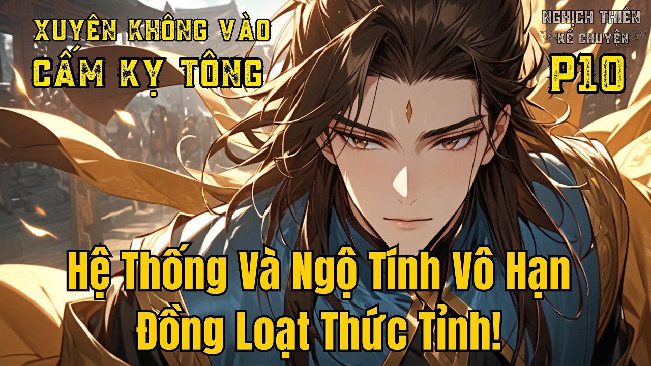 | P10 | Xuyên Không Vào Cấm Kỵ Tông – Hệ Thống Và Ngộ Tính Vô Hạn Đồng Loạt Thức Tỉnh!
