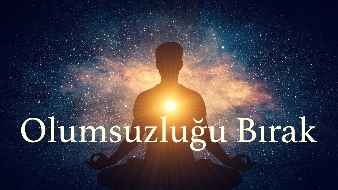 01 Olumsuzluğu Bırak | Rahatlamayı Öğrenmek