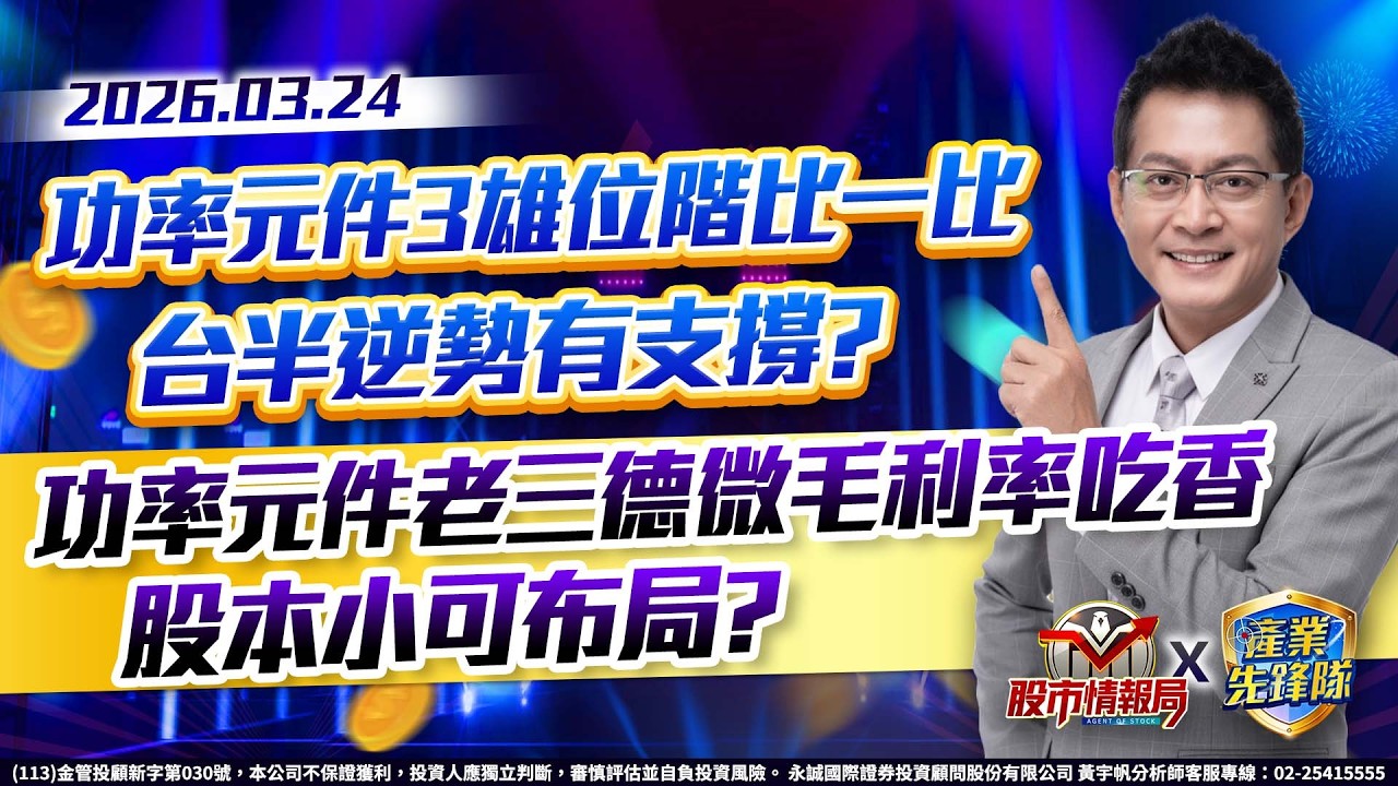 功率元件3雄位階比一比 台半逆勢有支撐?功率元件3雄 強茂止穩補量化解套牢賣壓?功率元件老三德微毛利率吃香 股本小可布局?｜黃宇帆分析師｜2026/03/24