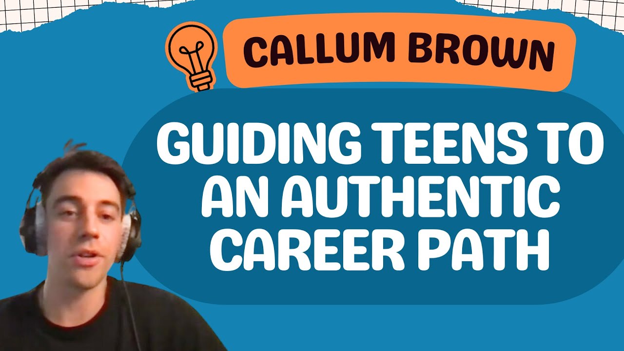 Guiding Teens to An Authentic Career Path: Insights from Callum Brown