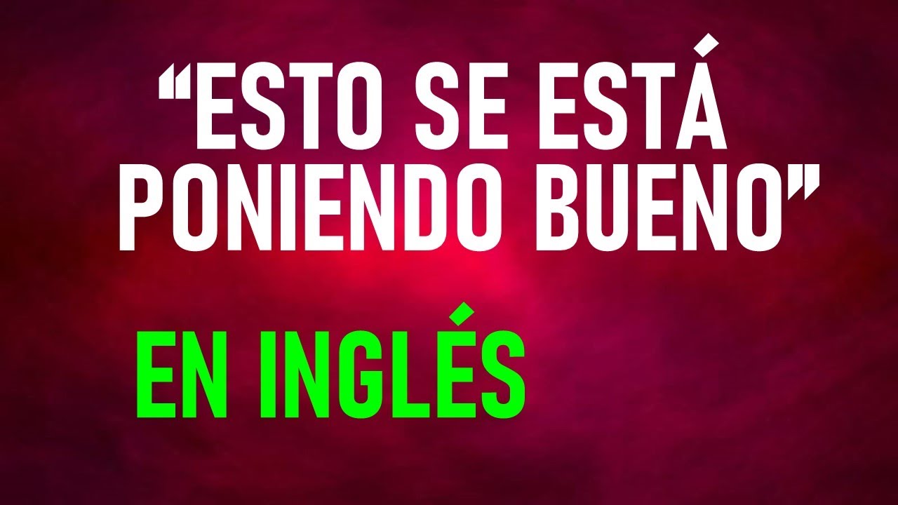 Aprende a decir “ESTO SE ESTÁ PONIENDO BUENO” en INGLÉS